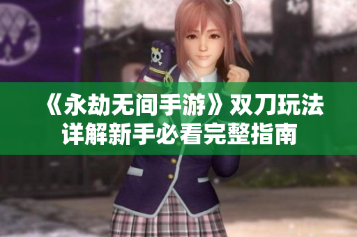 《永劫无间手游》双刀玩法详解新手必看完整指南