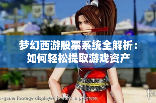 梦幻西游股票系统全解析：如何轻松提取游戏资产
