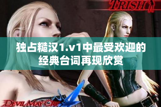 独占糙汉1.v1中最受欢迎的经典台词再现欣赏