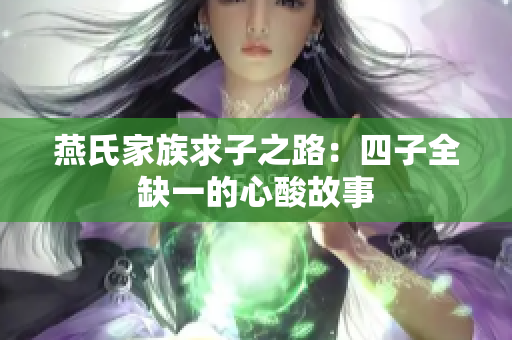 燕氏家族求子之路：四子全缺一的心酸故事