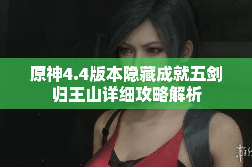 原神4.4版本隐藏成就五剑归王山详细攻略解析