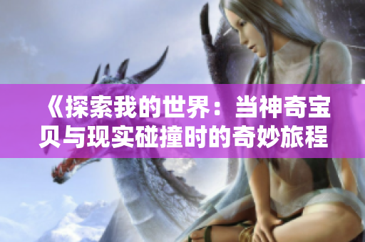 《探索我的世界：当神奇宝贝与现实碰撞时的奇妙旅程》