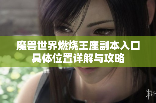 魔兽世界燃烧王座副本入口具体位置详解与攻略