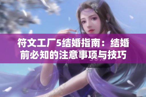 符文工厂5结婚指南：结婚前必知的注意事项与技巧