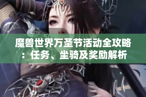 魔兽世界万圣节活动全攻略：任务、坐骑及奖励解析
