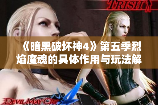 《暗黑破坏神4》第五季烈焰魔魂的具体作用与玩法解析