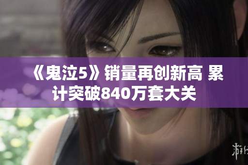 《鬼泣5》销量再创新高 累计突破840万套大关