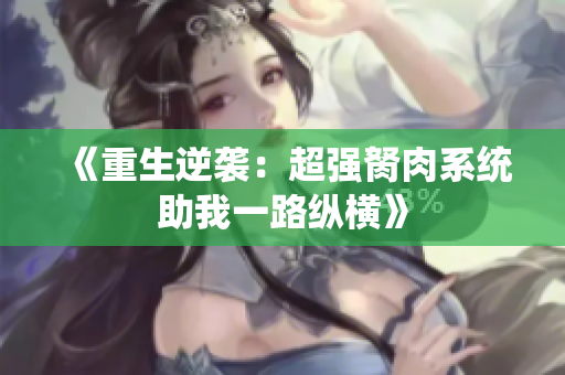 《重生逆袭：超强胬肉系统助我一路纵横》