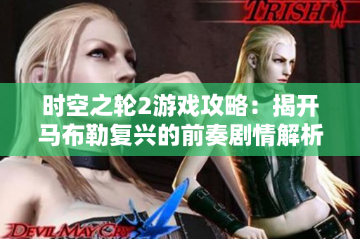 时空之轮2游戏攻略：揭开马布勒复兴的前奏剧情解析