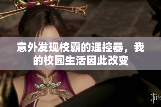 意外发现校霸的遥控器，我的校园生活因此改变