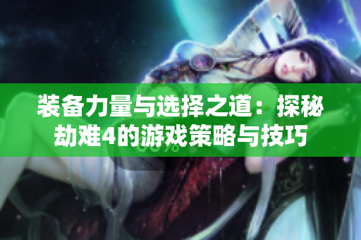 装备力量与选择之道：探秘劫难4的游戏策略与技巧