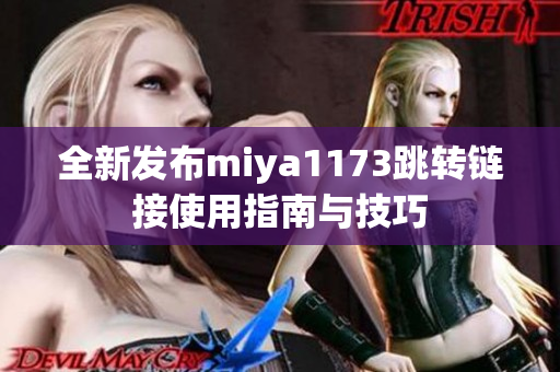 全新发布miya1173跳转链接使用指南与技巧