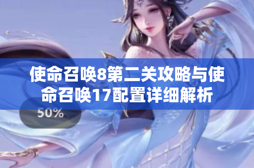 使命召唤8第二关攻略与使命召唤17配置详细解析