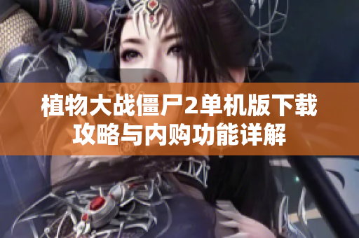 植物大战僵尸2单机版下载攻略与内购功能详解