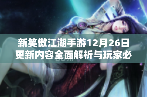 新笑傲江湖手游12月26日更新内容全面解析与玩家必看信息