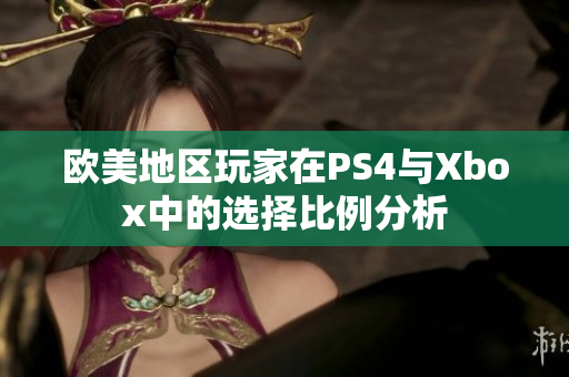 欧美地区玩家在PS4与Xbox中的选择比例分析