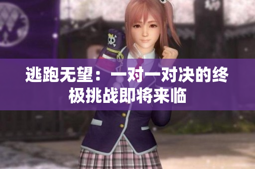 逃跑无望：一对一对决的终极挑战即将来临