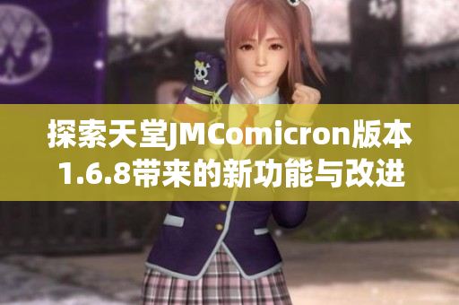 探索天堂JMComicron版本1.6.8带来的新功能与改进体验
