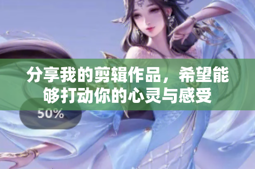 分享我的剪辑作品，希望能够打动你的心灵与感受