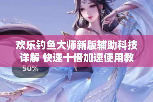 欢乐钓鱼大师新版辅助科技详解 快速十倍加速使用教程