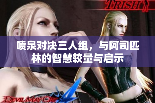 喷泉对决三人组，与阿司匹林的智慧较量与启示