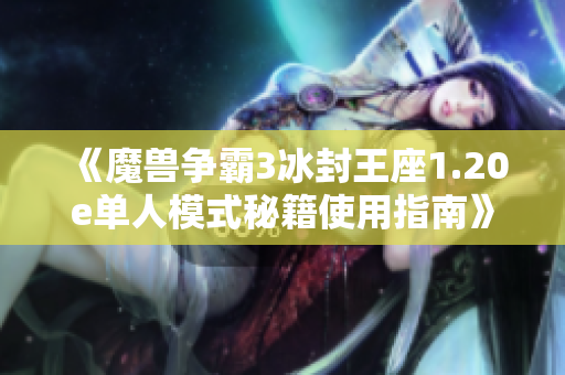 《魔兽争霸3冰封王座1.20e单人模式秘籍使用指南》