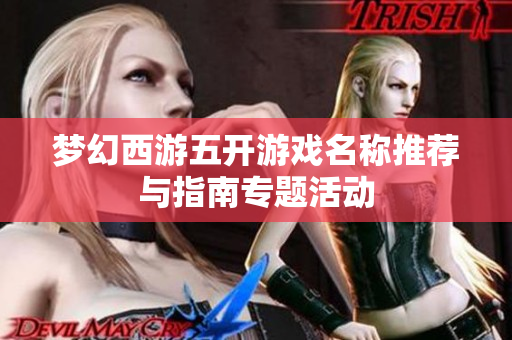 梦幻西游五开游戏名称推荐与指南专题活动
