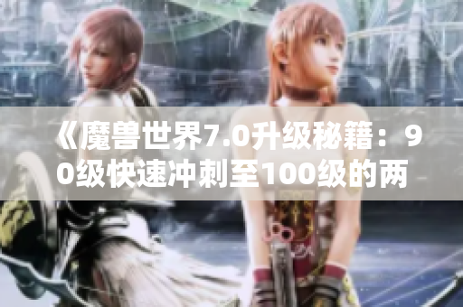 《魔兽世界7.0升级秘籍：90级快速冲刺至100级的两小时攻略》