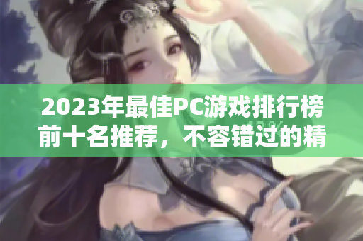 2023年最佳PC游戏排行榜前十名推荐，不容错过的精彩之作