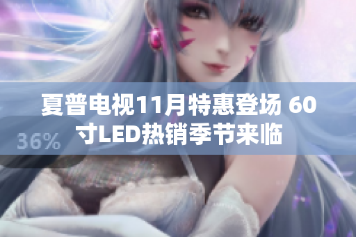 夏普电视11月特惠登场 60寸LED热销季节来临