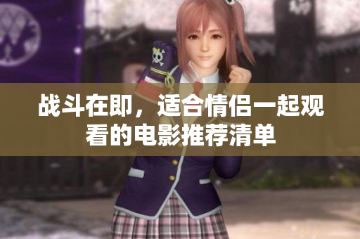 战斗在即，适合情侣一起观看的电影推荐清单