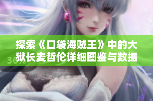 探索《口袋海贼王》中的大狱长麦哲伦详细图鉴与数据解析