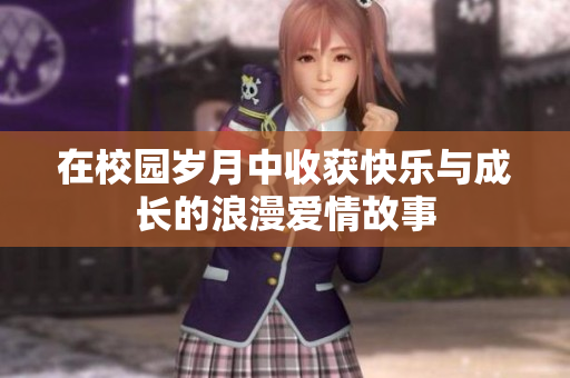 在校园岁月中收获快乐与成长的浪漫爱情故事