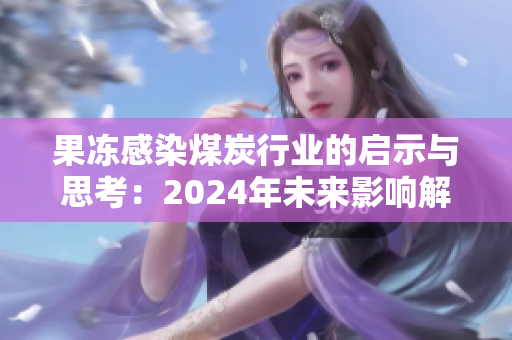 果冻感染煤炭行业的启示与思考：2024年未来影响解析