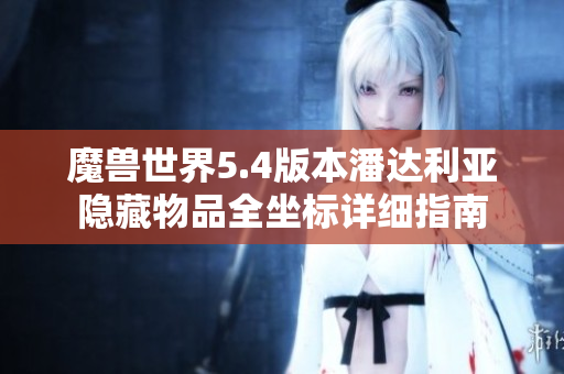 魔兽世界5.4版本潘达利亚隐藏物品全坐标详细指南