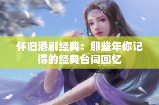 怀旧港剧经典：那些年你记得的经典台词回忆