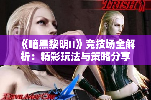 《暗黑黎明II》竞技场全解析：精彩玩法与策略分享