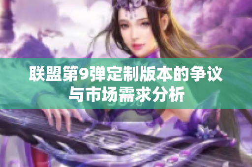 联盟第9弹定制版本的争议与市场需求分析