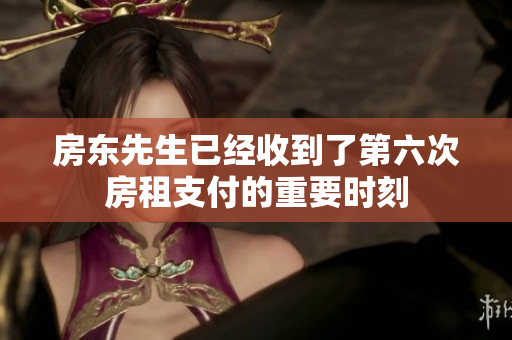 房东先生已经收到了第六次房租支付的重要时刻