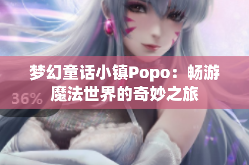 梦幻童话小镇Popo：畅游魔法世界的奇妙之旅