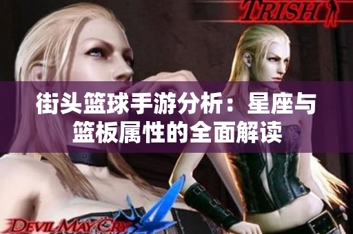 街头篮球手游分析：星座与篮板属性的全面解读