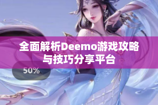 全面解析Deemo游戏攻略与技巧分享平台