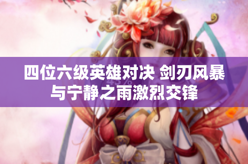 四位六级英雄对决 剑刃风暴与宁静之雨激烈交锋