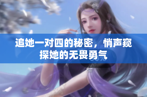 追她一对四的秘密，悄声窥探她的无畏勇气