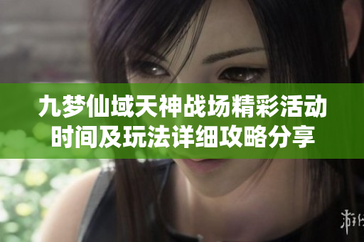 九梦仙域天神战场精彩活动时间及玩法详细攻略分享