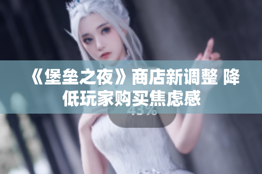 《堡垒之夜》商店新调整 降低玩家购买焦虑感