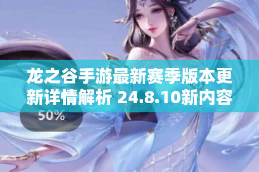 龙之谷手游最新赛季版本更新详情解析 24.8.10新内容一览