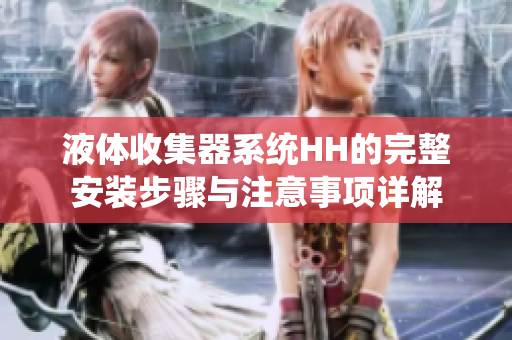 液体收集器系统HH的完整安装步骤与注意事项详解