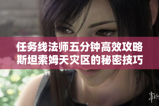 任务线法师五分钟高效攻略斯坦索姆天灾区的秘密技巧