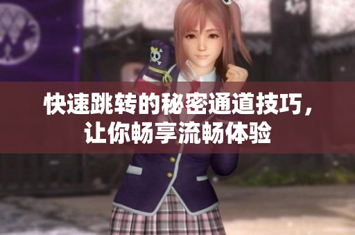 快速跳转的秘密通道技巧，让你畅享流畅体验